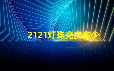 2121灯珠亮度多少 2121灯珠的参数